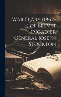Couverture_War Diary (1862-5) of Brevet Brigadier General Joseph Stockton