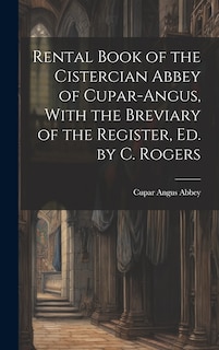 Couverture_Rental Book of the Cistercian Abbey of Cupar-Angus, With the Breviary of the Register, Ed. by C. Rogers