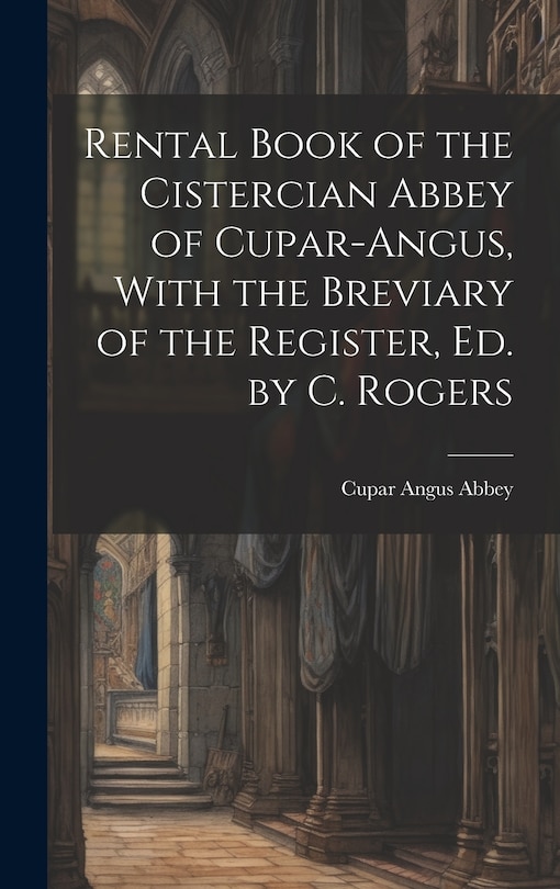 Couverture_Rental Book of the Cistercian Abbey of Cupar-Angus, With the Breviary of the Register, Ed. by C. Rogers