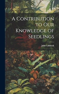 Front cover_A Contribution to Our Knowledge of Seedlings