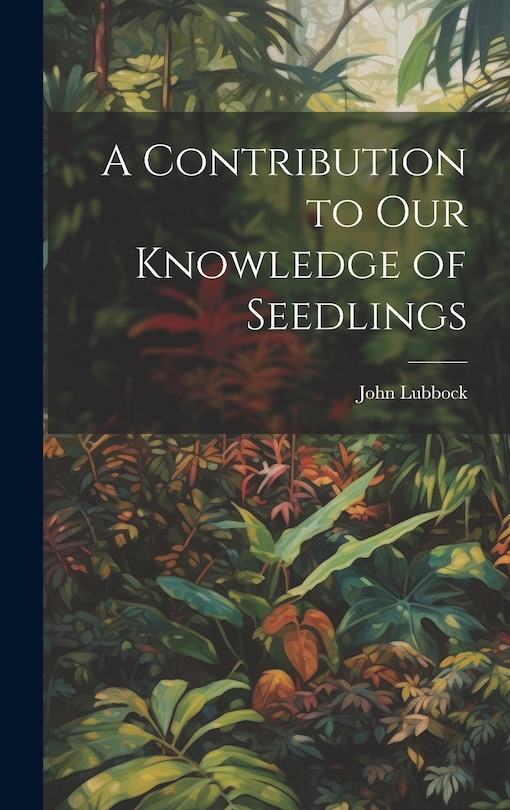 Front cover_A Contribution to Our Knowledge of Seedlings