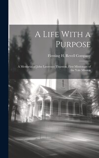 Couverture_A Life With a Purpose; A Memorial of John Lawrence Thurston, First Missionary of the Yale Mission