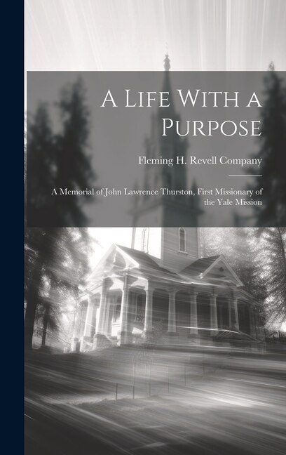 Couverture_A Life With a Purpose; A Memorial of John Lawrence Thurston, First Missionary of the Yale Mission