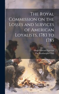 Front cover_The Royal Commission on the Losses and Services of American Loyalists, 1783 to 1785