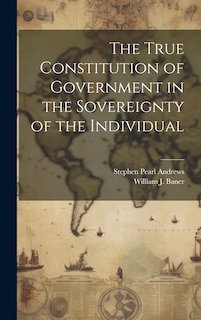 Front cover_The True Constitution of Government in the Sovereignty of the Individual