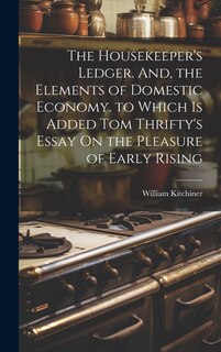 Front cover_The Housekeeper's Ledger. And, the Elements of Domestic Economy. to Which Is Added Tom Thrifty's Essay On the Pleasure of Early Rising