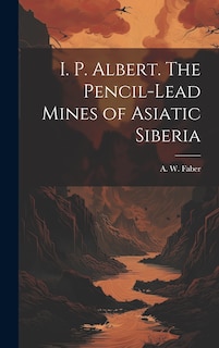 Front cover_I. P. Albert. The Pencil-Lead Mines of Asiatic Siberia