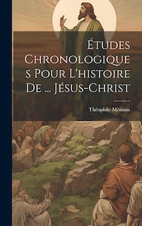 Études Chronologiques Pour L'histoire De ... Jésus-Christ