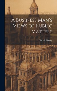 Front cover_A Business Man's Views of Public Matters