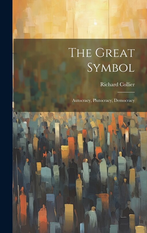 Front cover_The Great Symbol; Autocracy, Plutocracy, Democracy
