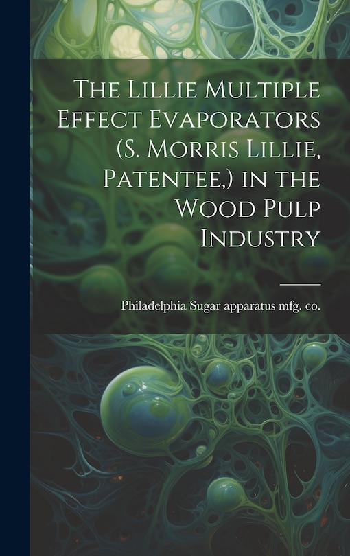 Front cover_The Lillie Multiple Effect Evaporators (S. Morris Lillie, Patentee, ) in the Wood Pulp Industry