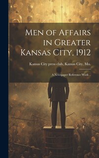 Front cover_Men of Affairs in Greater Kansas City, 1912; a Newspaper Reference Work ..