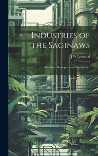 Couverture_Industries of the Saginaws; Historical, Descriptive and Statistical ..