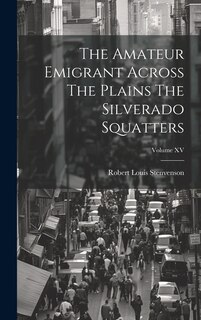 Front cover_The Amateur Emigrant Across The Plains The Silverado Squatters; Volume XV