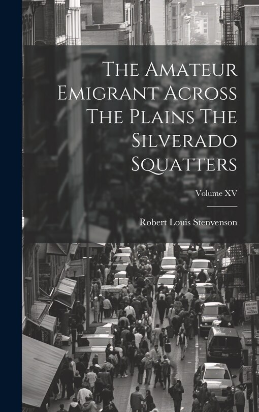 Front cover_The Amateur Emigrant Across The Plains The Silverado Squatters; Volume XV