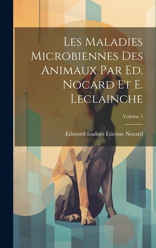 Couverture_Les maladies microbiennes des animaux par Ed. Nocard et E. Leclainche; Volume 1