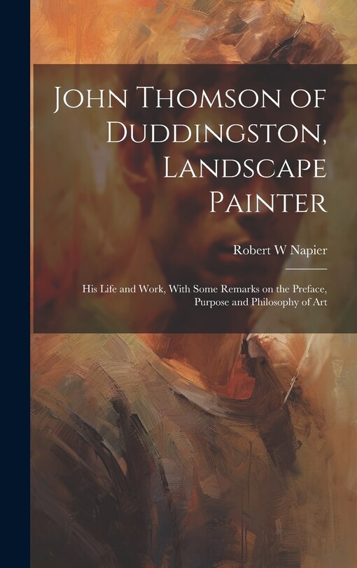 Front cover_John Thomson of Duddingston, Landscape Painter; his Life and Work, With Some Remarks on the Preface, Purpose and Philosophy of Art