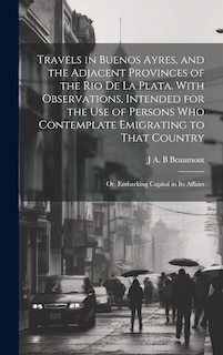 Couverture_Travels in Buenos Ayres, and the Adjacent Provinces of the Rio de la Plata. With Observations, Intended for the use of Persons who Contemplate Emigrating to That Country; or, Embarking Capital in its Affairs