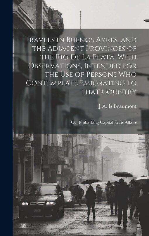 Couverture_Travels in Buenos Ayres, and the Adjacent Provinces of the Rio de la Plata. With Observations, Intended for the use of Persons who Contemplate Emigrating to That Country; or, Embarking Capital in its Affairs