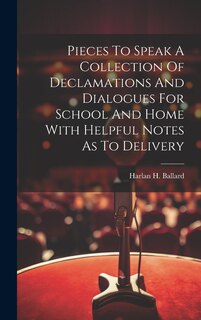 Front cover_Pieces To Speak A Collection Of Declamations And Dialogues For School And Home With Helpful Notes As To Delivery