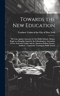 Couverture_Towards the new Education; the Case Against Autocracy in our Public Schools ( Being a Reply to a Pamphlet Issued by the Schoolmasters' Association of New York and Vicinity and the American Defense Society, Entitled,  Unpatriotic Teaching in Public School