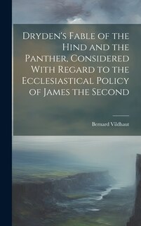Front cover_Dryden's Fable of the Hind and the Panther, Considered With Regard to the Ecclesiastical Policy of James the Second