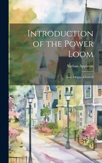 Couverture_Introduction of the Power Loom; And, Origin of Lowell
