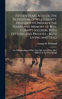 Front cover_Fifteen Years ago; or, The Patriotism of Will County, Designed to Preserve the Names and Memory of Will County Soldiers, Both Officers and Privates - Both Living and Dead