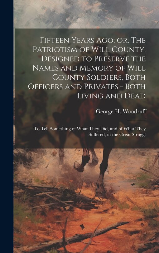 Front cover_Fifteen Years ago; or, The Patriotism of Will County, Designed to Preserve the Names and Memory of Will County Soldiers, Both Officers and Privates - Both Living and Dead