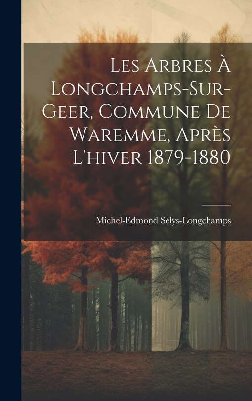 Front cover_Les Arbres À Longchamps-Sur-Geer, Commune De Waremme, Après L'hiver 1879-1880
