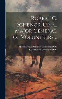 Front cover_Robert C. Schenck, U.S.A., Major General of Volunteers ..