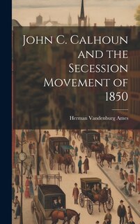 Front cover_John C. Calhoun and the Secession Movement of 1850