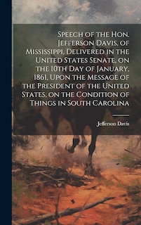 Front cover_Speech of the Hon. Jefferson Davis, of Mississippi, Delivered in the United States Senate, on the 10th day of January, 1861, Upon the Message of the President of the United States, on the Condition of Things in South Carolina