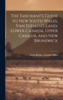 Front cover_The Emigrant's Guide to New South Wales, Van Diemen's Land, Lower Canada, Upper Canada, and New Brunswick
