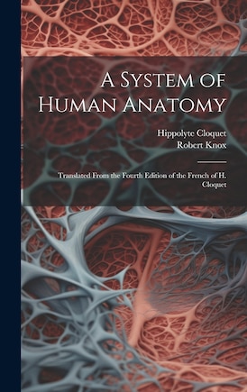 A System of Human Anatomy: Translated From the Fourth Edition of the French of H. Cloquet