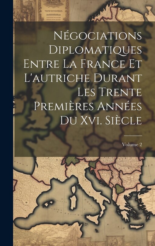 Couverture_Négociations Diplomatiques Entre La France Et L'autriche Durant Les Trente Premières Années Du Xvi. Siècle; Volume 2