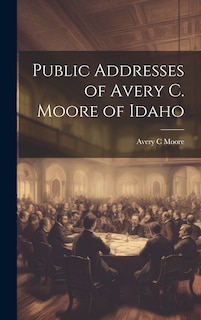 Front cover_Public Addresses of Avery C. Moore of Idaho