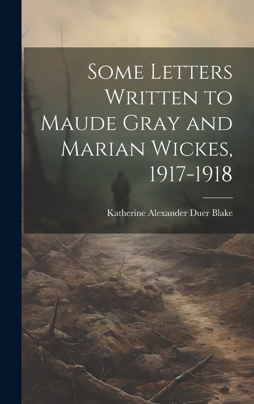 Front cover_Some Letters Written to Maude Gray and Marian Wickes, 1917-1918