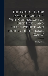 Front cover_The Trial of Frank James for Murder. With Confessions of Dick Liddil and Clarence Hite, and History of the James Gang