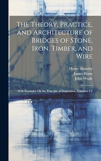 Couverture_The Theory, Practice, and Architecture of Bridges of Stone, Iron, Timber, and Wire