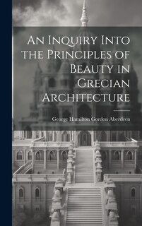 Front cover_An Inquiry Into the Principles of Beauty in Grecian Architecture