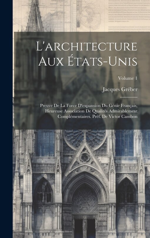 Front cover_L'architecture aux États-Unis; preuve de la force d'expansion du génie français, heureuse association de qualités admirablement complémentaires. Préf. de Victor Cambon; Volume 1