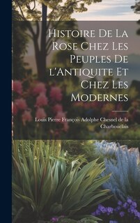 Couverture_Histoire de la Rose Chez les Peuples de l'Antiquite et Chez les Modernes