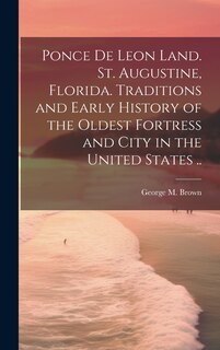 Couverture_Ponce de Leon Land. St. Augustine, Florida. Traditions and Early History of the Oldest Fortress and City in the United States ..