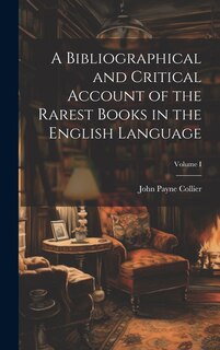 Couverture_A Bibliographical and Critical Account of the Rarest Books in the English Language; Volume I