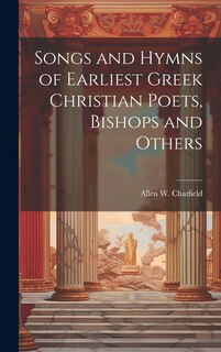 Front cover_Songs and Hymns of Earliest Greek Christian Poets, Bishops and Others