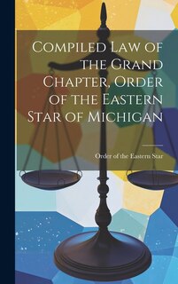 Couverture_Compiled Law of the Grand Chapter, Order of the Eastern Star of Michigan