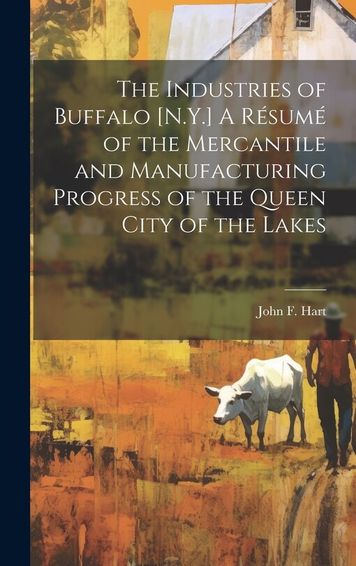 Front cover_The Industries of Buffalo [N.Y.] A Résumé of the Mercantile and Manufacturing Progress of the Queen City of the Lakes