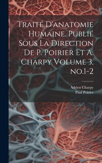 Front cover_Traité d'anatomie humaine. Publié sous la direction de P. Poirier et A. Charpy Volume 3, no.1-2