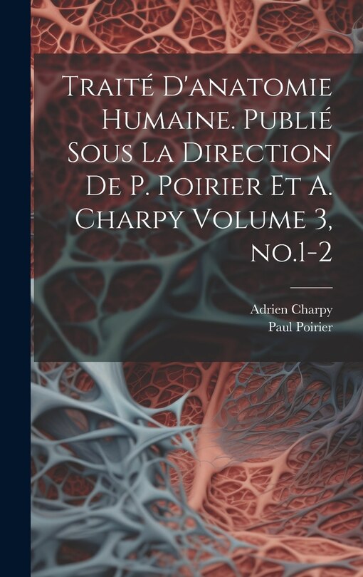 Front cover_Traité d'anatomie humaine. Publié sous la direction de P. Poirier et A. Charpy Volume 3, no.1-2